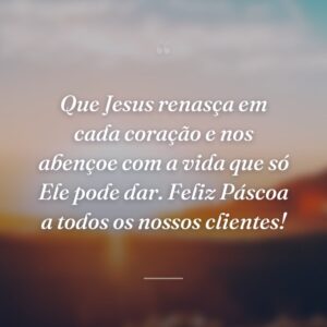 Que Jesus renasça em cada coração e nos abençoe com a vida que só Ele pode dar. Feliz Páscoa a todos os nossos clientes!