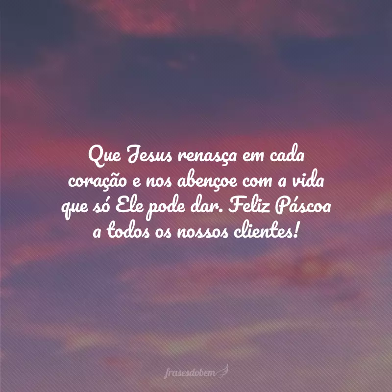 Que Jesus renasça em cada coração e nos abençoe com a vida que só Ele pode dar. Feliz Páscoa a todos os nossos clientes!