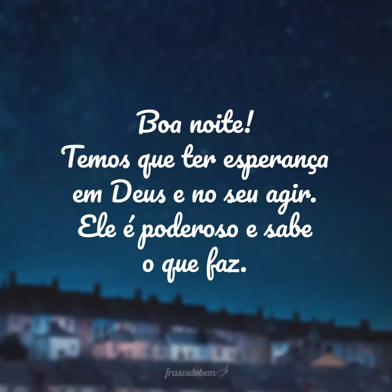 Boa noite! Temos que ter esperança em Deus e no seu agir. Ele é poderoso e sabe o que faz.