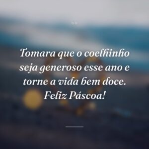 Tomara que o coelhinho seja generoso esse ano e torne a vida bem doce. Feliz Páscoa!