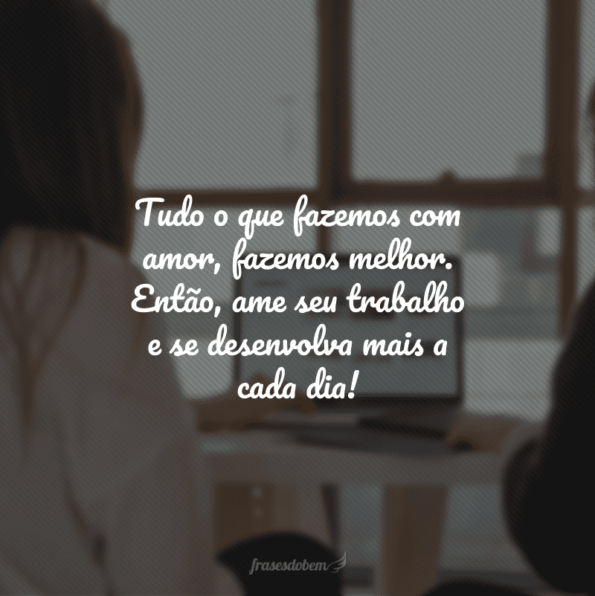 50 frases de trabalho com amor para se apaixonar pela sua função