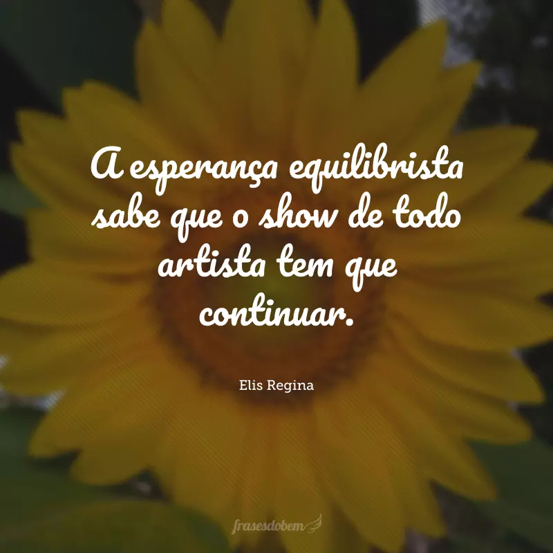 A esperança equilibrista sabe que o show de todo artista tem que continuar.