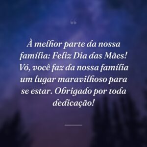 À melhor parte da nossa família: Feliz Dia das Mães! Vó, você faz da nossa família um lugar maravilhoso para se estar. Obrigado por toda dedicação!