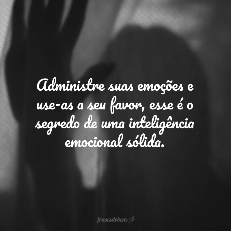 Administre suas emoções e use-as a seu favor, esse é o segredo de uma inteligência emocional sólida.