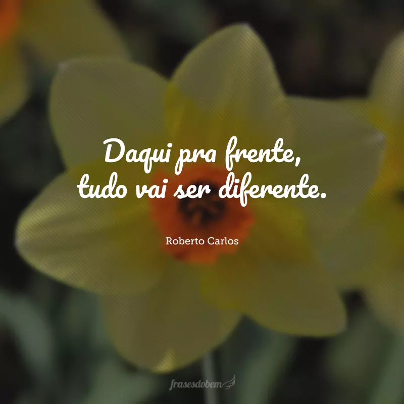 Daqui pra frente, tudo vai ser diferente.