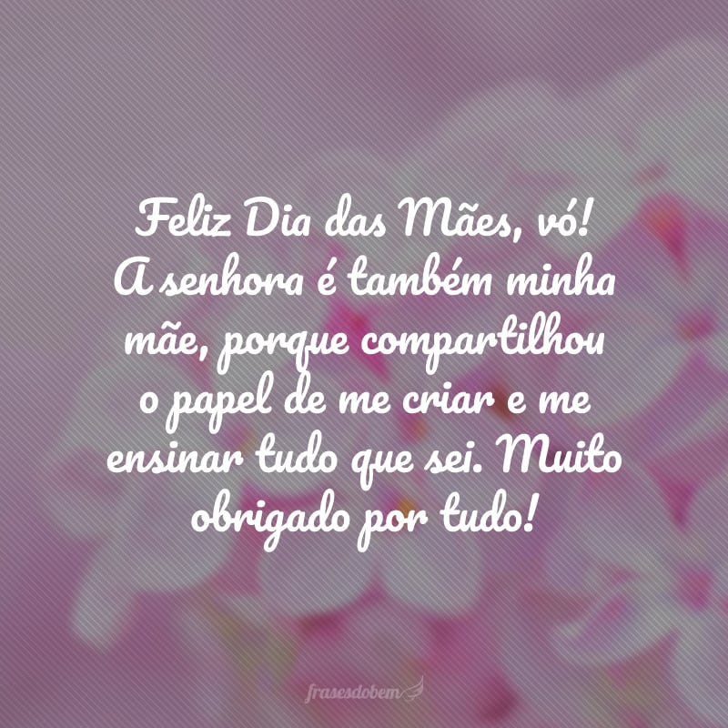 Feliz Dia das Mães, vó! A senhora é também minha mãe, porque compartilhou o papel de me criar e me ensinar tudo que sei. Muito obrigado por tudo!