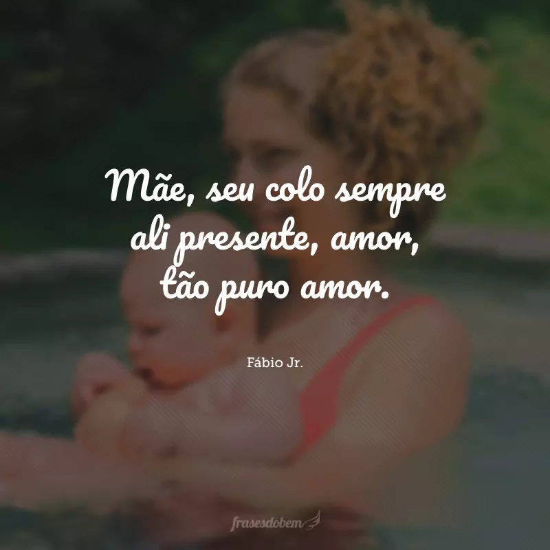 Mãe, seu colo sempre ali presente, amor, tão puro amor.