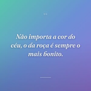 Não importa a cor do céu, o da roça é sempre o mais bonito.