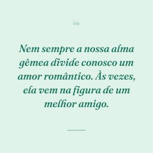 Nem sempre a nossa alma gêmea divide conosco um amor romântico. Às vezes, ela vem na figura de um melhor amigo.