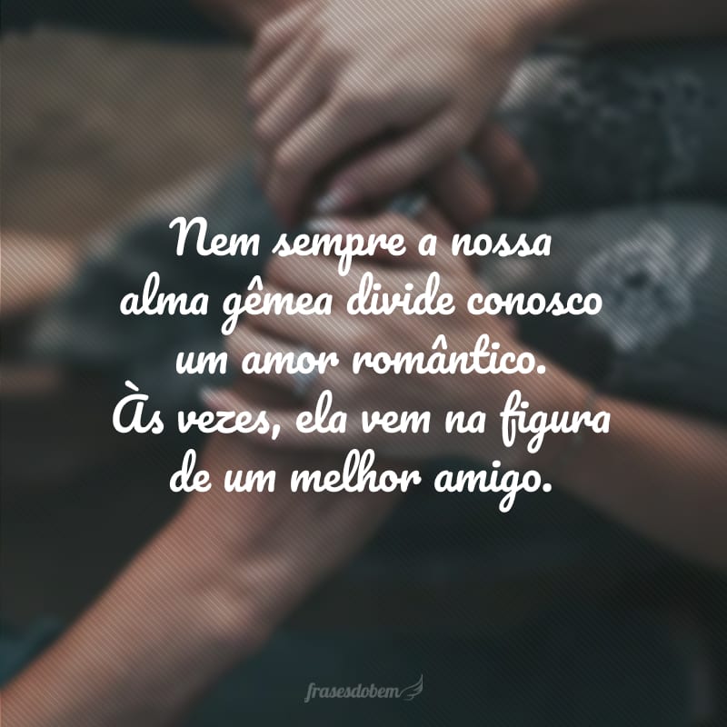 Nem sempre a nossa alma gêmea divide conosco um amor romântico. Às vezes, ela vem na figura de um melhor amigo.