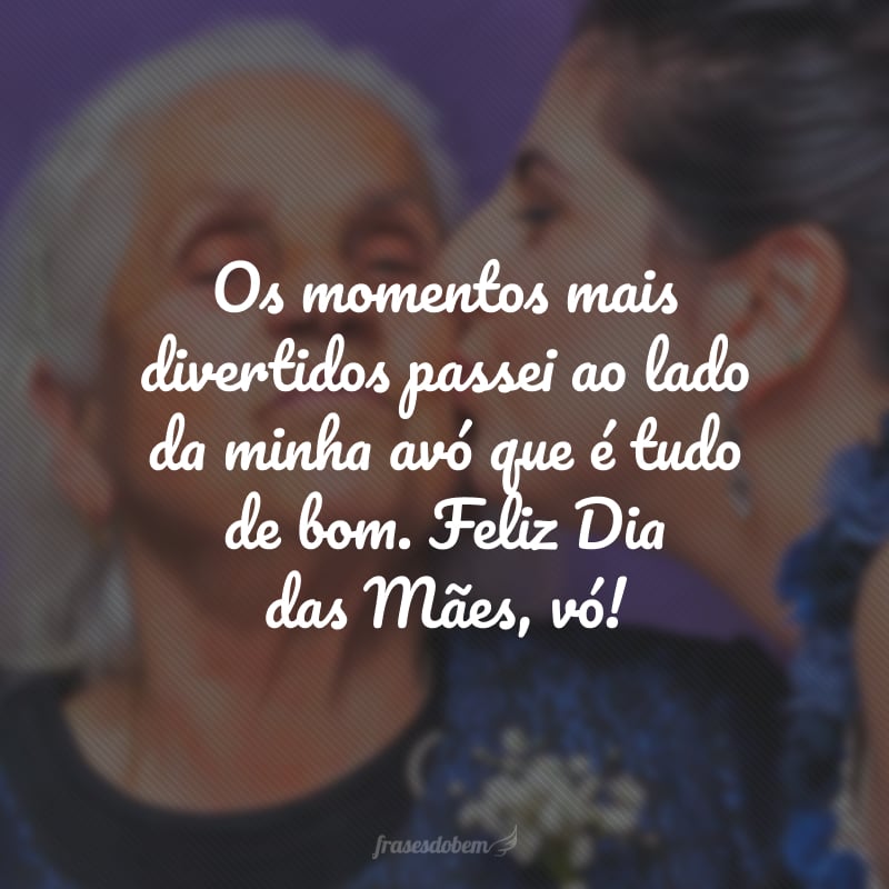 Os momentos mais divertidos passei ao lado da minha avó que é tudo de bom. Feliz Dia das Mães, vó!