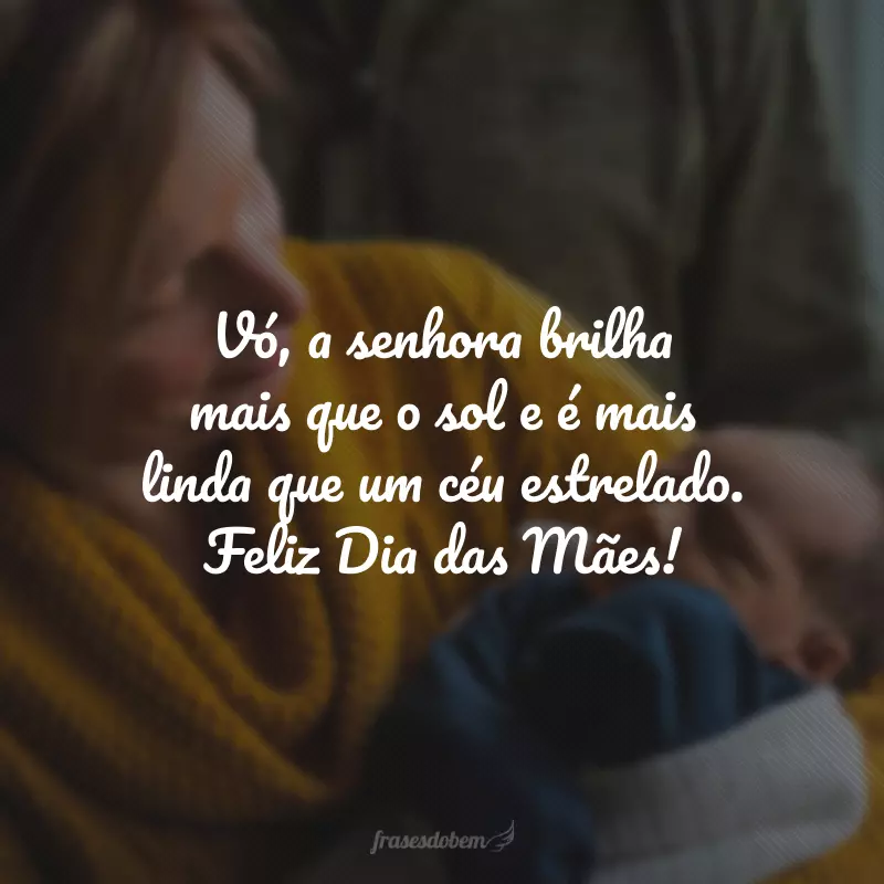 Vó, a senhora brilha mais que o sol e é mais linda que um céu estrelado. Feliz Dia das Mães!