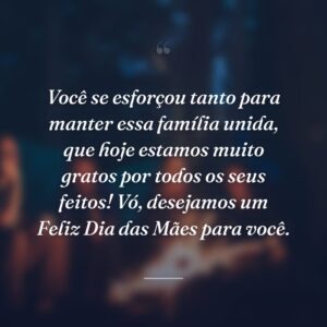 Você se esforçou tanto para manter essa família unida, que hoje estamos muito gratos por todos os seus feitos! Vó, desejamos um Feliz Dia das Mães para você.