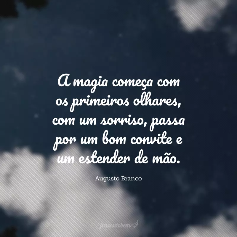 A magia começa com os primeiros olhares, com um sorriso, passa por um bom convite e um estender de mão.