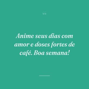 Anime seus dias com amor e doses fortes de café. Boa semana!