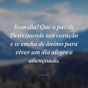 Bom dia! Que a paz de Deus inunde seu coração e te encha de ânimo para viver um dia alegre e abençoado.