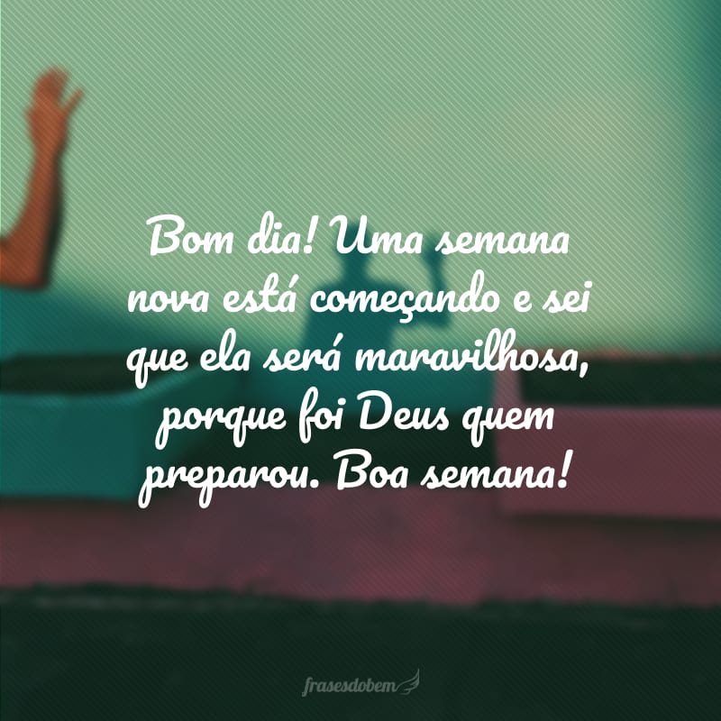 Bom dia! Uma semana nova está começando e sei que ela será maravilhosa, porque foi Deus quem preparou. Boa semana!