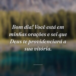 Bom dia! Você está em minhas orações e sei que Deus te providenciará a sua vitória.