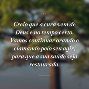 Creio que a cura vem de Deus e no tempo certo. Vamos continuar orando e clamando pelo seu agir, para que a sua saúde seja restaurada.