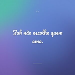 Jah não escolhe quem ama.
