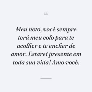 Meu neto, você sempre terá meu colo para te acolher e te encher de amor. Estarei presente em toda sua vida! Amo você.