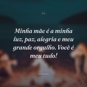 Minha mãe é a minha luz, paz, alegria e meu grande orgulho. Você é meu tudo!