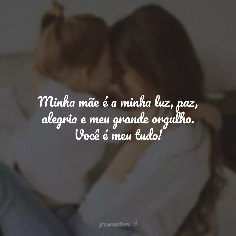 Minha mãe é a minha luz, paz, alegria e meu grande orgulho. Você é meu tudo!