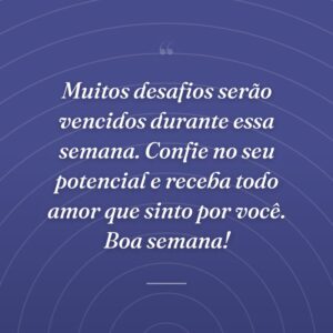 Muitos desafios serão vencidos durante essa semana. Confie no seu potencial e receba todo amor que sinto por você. Boa semana!
