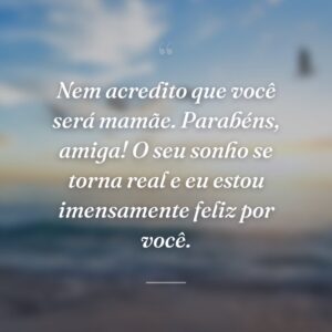 Nem acredito que você será mamãe. Parabéns, amiga! O seu sonho se torna real e eu estou imensamente feliz por você.