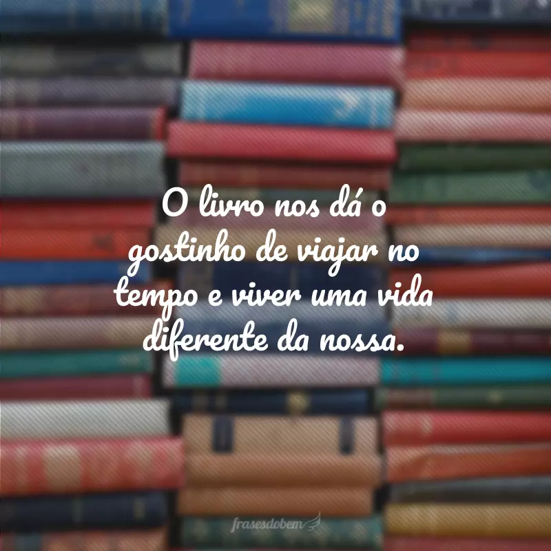 O livro nos faz acreditar no impossível porque tudo pode acontecer dentro das suas páginas.