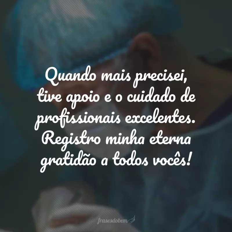 Quando mais precisei, tive apoio e o cuidado de profissionais excelentes. Registro minha eterna gratidão a todos vocês!