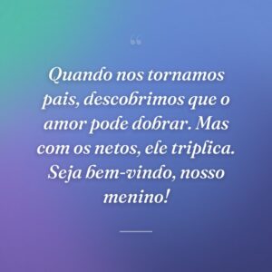 Quando nos tornamos pais, descobrimos que o amor pode dobrar. Mas com os netos, ele triplica. Seja bem-vindo, nosso menino!