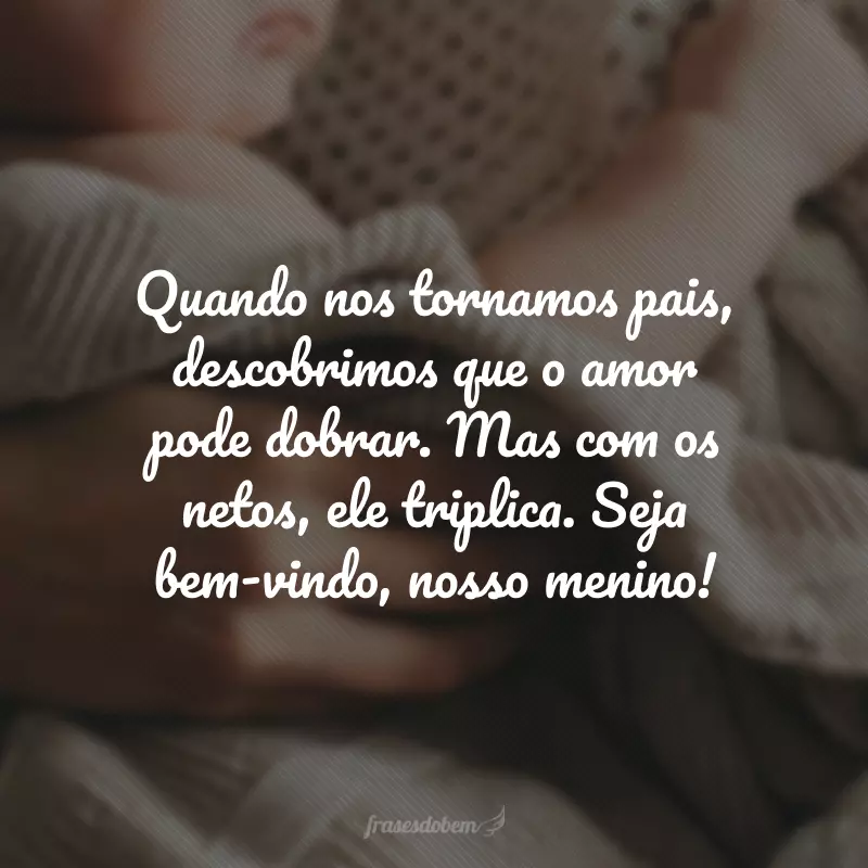 Quando nos tornamos pais, descobrimos que o amor pode dobrar. Mas com os netos, ele triplica. Seja bem-vindo, nosso menino!