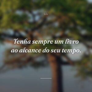 Tenha sempre um livro ao alcance do seu tempo.