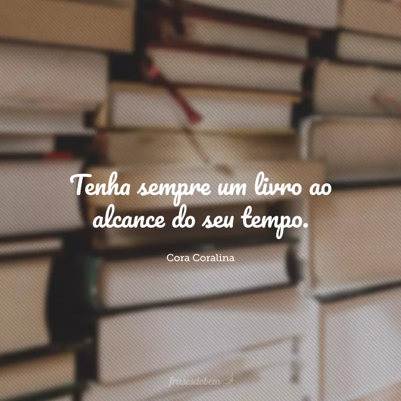 Tenha sempre um livro ao alcance do seu tempo.