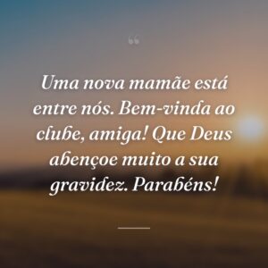 Uma nova mamãe está entre nós. Bem-vinda ao clube, amiga! Que Deus abençoe muito a sua gravidez. Parabéns!