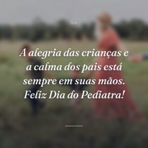 A alegria das crianças e a calma dos pais está sempre em suas mãos. Feliz Dia do Pediatra!