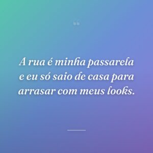 A rua é minha passarela e eu só saio de casa para arrasar com meus looks.