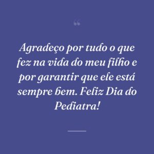 Agradeço por tudo o que fez na vida do meu filho e por garantir que ele está sempre bem. Feliz Dia do Pediatra!