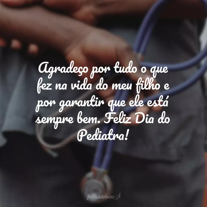 Agradeço por tudo o que fez na vida do meu filho e por garantir que ele está sempre bem. Feliz Dia do Pediatra!