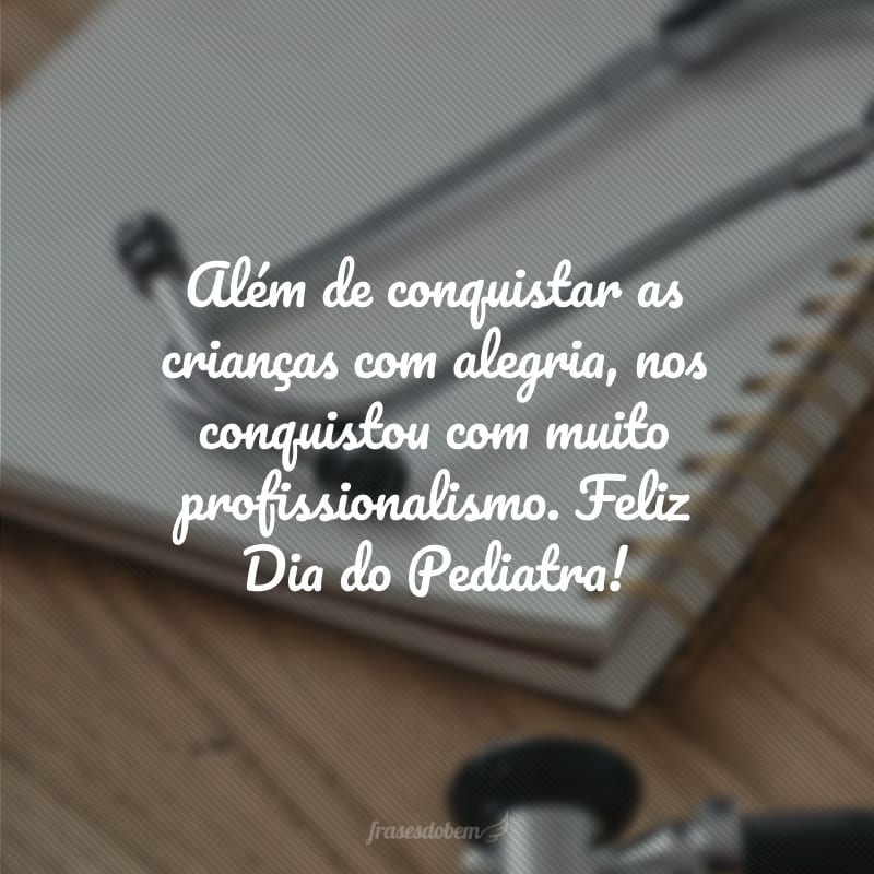 Além de conquistar as crianças com alegria, nos conquistou com muito profissionalismo. Feliz Dia do Pediatra!