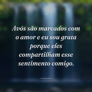 Avós são marcados com o amor e eu sou grata porque eles compartilham esse sentimento comigo.