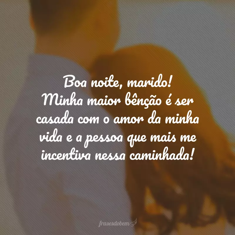 Boa noite, marido! Minha maior bênção é ser casada com o amor da minha vida e a pessoa que mais me incentiva nessa caminhada!