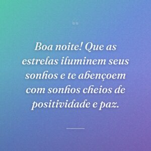 Boa noite! Que as estrelas iluminem seus sonhos e te abençoem com sonhos cheios de positividade e paz.