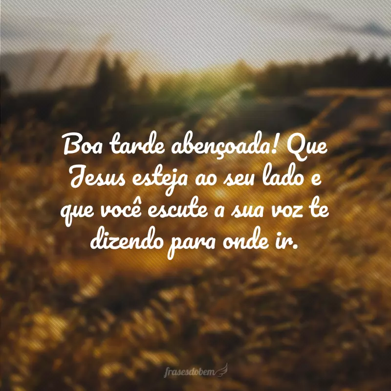 Boa tarde abençoada! Que Jesus esteja ao seu lado e que você escute a sua voz te dizendo para onde ir.