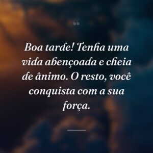Boa tarde! Tenha uma vida abençoada e cheia de ânimo. O resto, você conquista com a sua força.