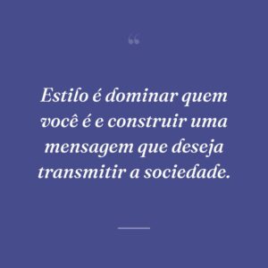 Estilo é dominar quem você é e construir uma mensagem que deseja transmitir a sociedade.