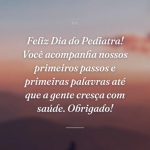 Feliz Dia do Pediatra! Você acompanha nossos primeiros passos e primeiras palavras até que a gente cresça com saúde. Obrigado!