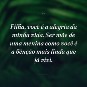 Filha, você é a alegria da minha vida. Ser mãe de uma menina como você é a bênção mais linda que já vivi.