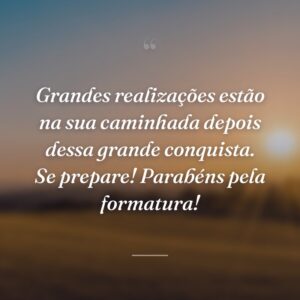 Grandes realizações estão na sua caminhada depois dessa grande conquista. Se prepare! Parabéns pela formatura!
